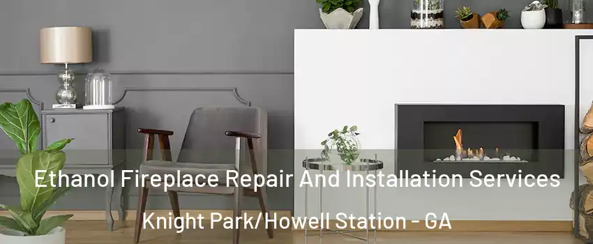Ethanol Fireplace Repair And Installation Services Knight Park/Howell Station - GA