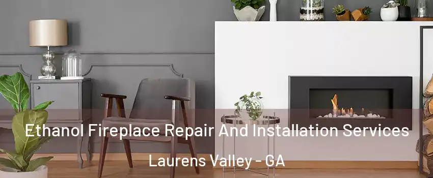 Ethanol Fireplace Repair And Installation Services Laurens Valley - GA