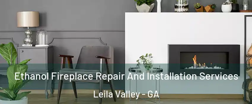 Ethanol Fireplace Repair And Installation Services Leila Valley - GA