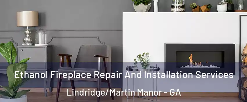 Ethanol Fireplace Repair And Installation Services Lindridge/Martin Manor - GA