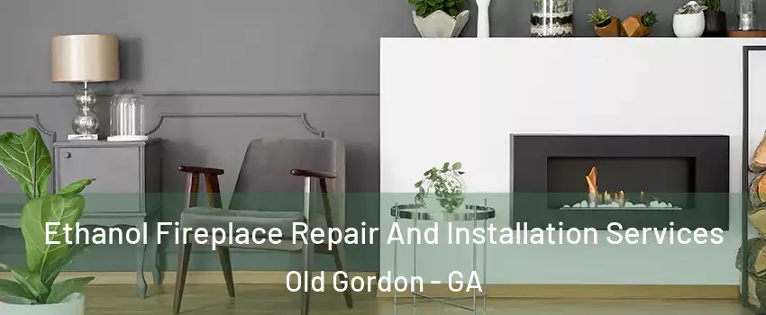 Ethanol Fireplace Repair And Installation Services Old Gordon - GA