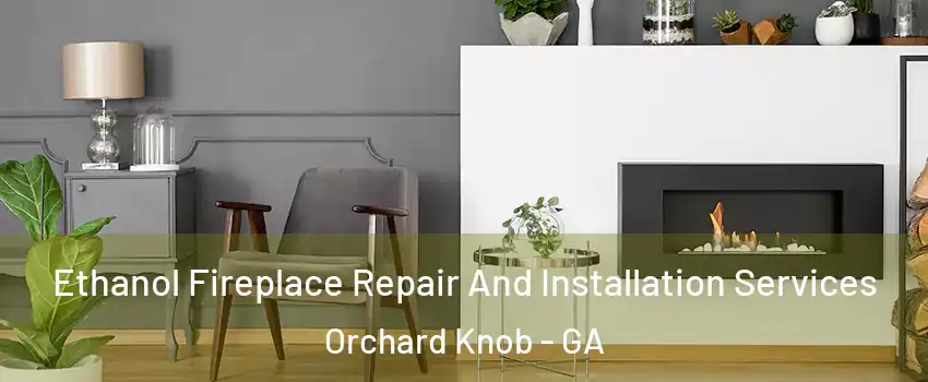 Ethanol Fireplace Repair And Installation Services Orchard Knob - GA