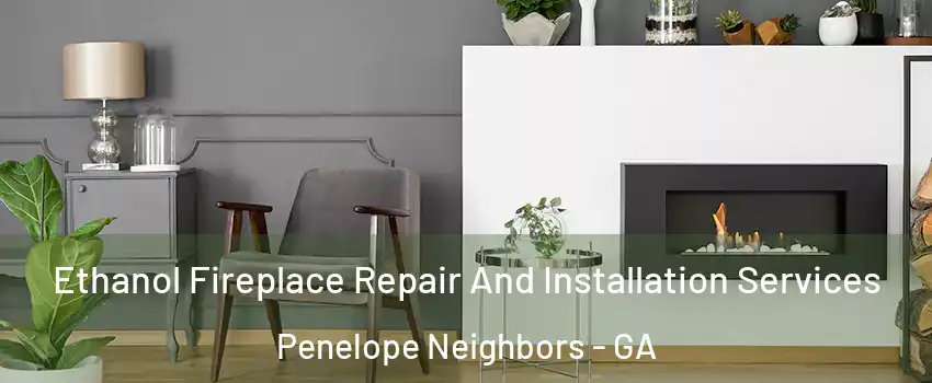 Ethanol Fireplace Repair And Installation Services Penelope Neighbors - GA