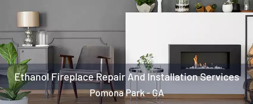 Ethanol Fireplace Repair And Installation Services Pomona Park - GA