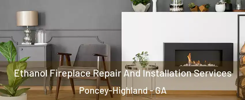 Ethanol Fireplace Repair And Installation Services Poncey-Highland - GA