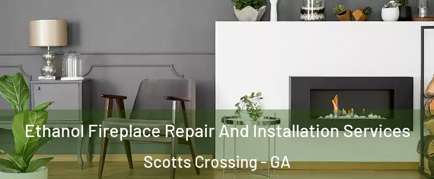Ethanol Fireplace Repair And Installation Services Scotts Crossing - GA