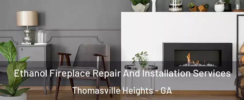 Ethanol Fireplace Repair And Installation Services Thomasville Heights - GA