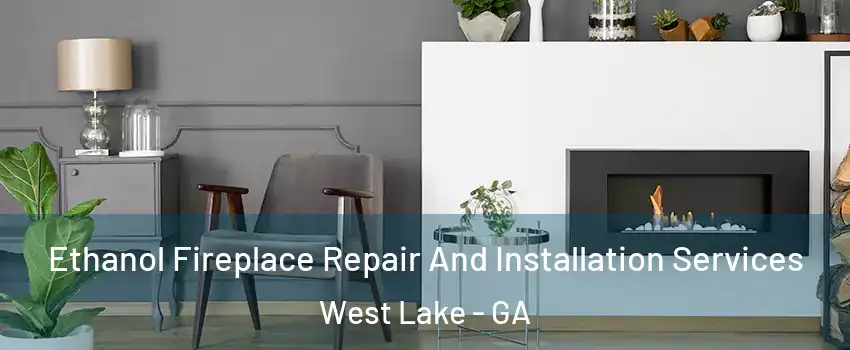 Ethanol Fireplace Repair And Installation Services West Lake - GA