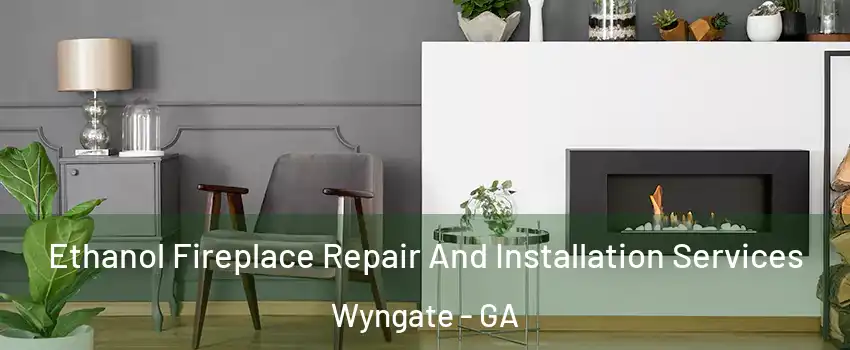 Ethanol Fireplace Repair And Installation Services Wyngate - GA