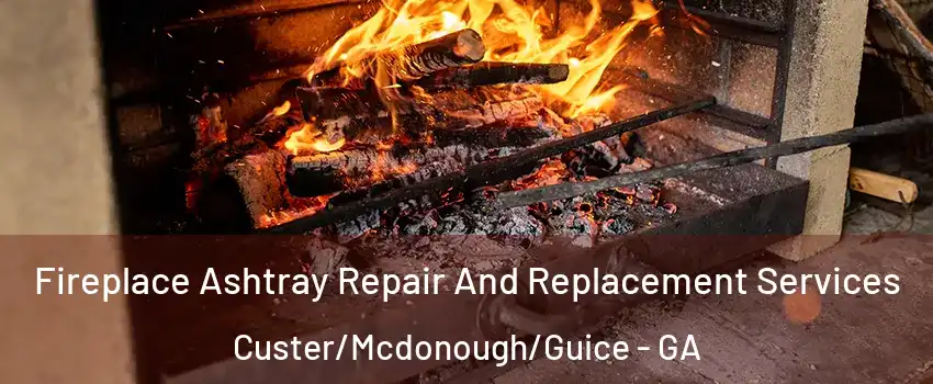 Fireplace Ashtray Repair And Replacement Services Custer/Mcdonough/Guice - GA