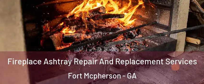 Fireplace Ashtray Repair And Replacement Services Fort Mcpherson - GA