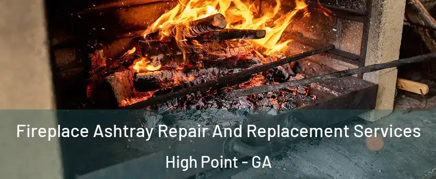 Fireplace Ashtray Repair And Replacement Services High Point - GA