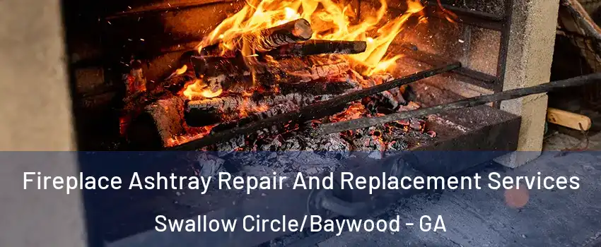 Fireplace Ashtray Repair And Replacement Services Swallow Circle/Baywood - GA