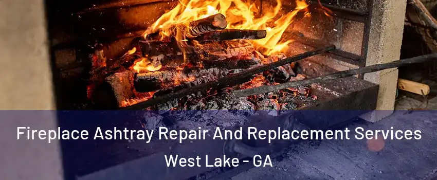 Fireplace Ashtray Repair And Replacement Services West Lake - GA