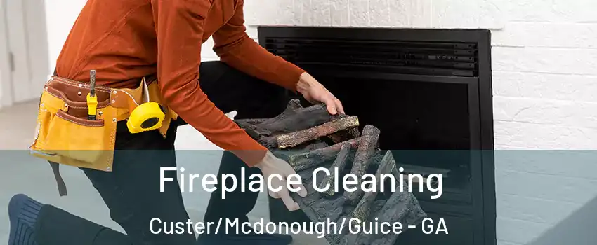Fireplace Cleaning Custer/Mcdonough/Guice - GA