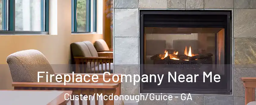 Fireplace Company Near Me Custer/Mcdonough/Guice - GA