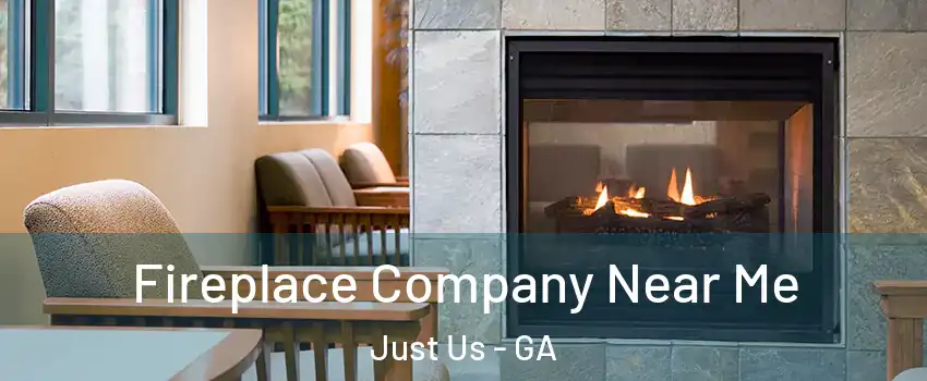 Fireplace Company Near Me Just Us - GA