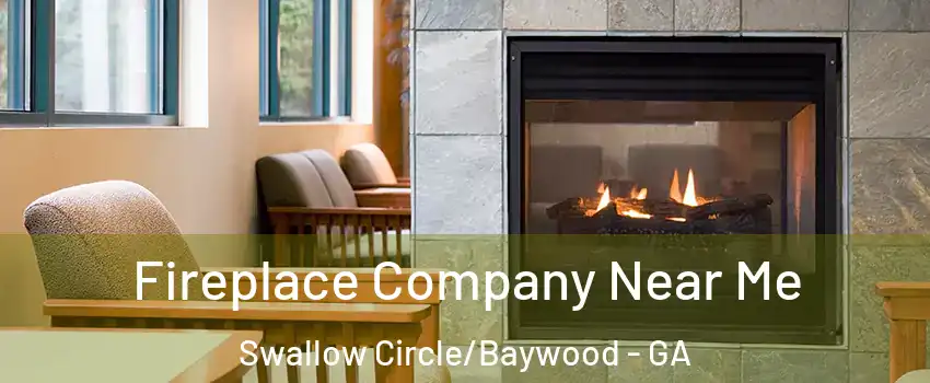 Fireplace Company Near Me Swallow Circle/Baywood - GA