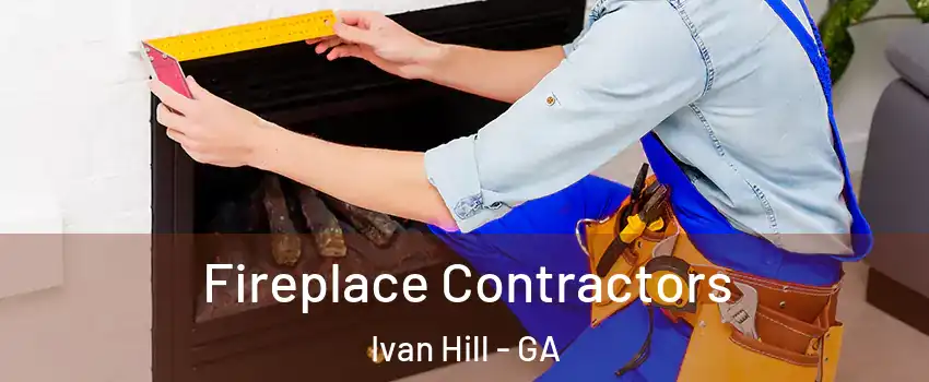 Fireplace Contractors Ivan Hill - GA
