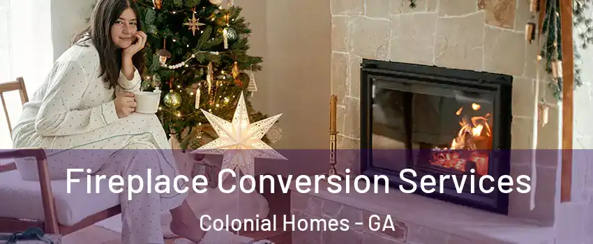Fireplace Conversion Services Colonial Homes - GA