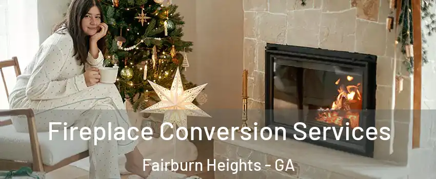 Fireplace Conversion Services Fairburn Heights - GA