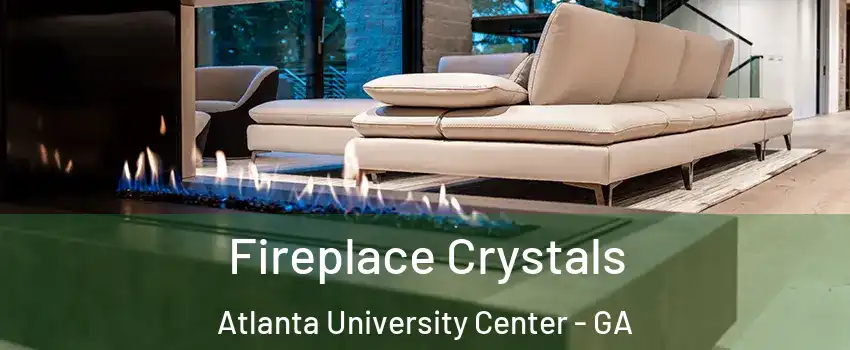 Fireplace Crystals Atlanta University Center - GA