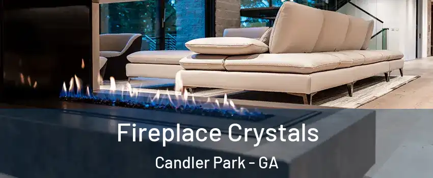 Fireplace Crystals Candler Park - GA
