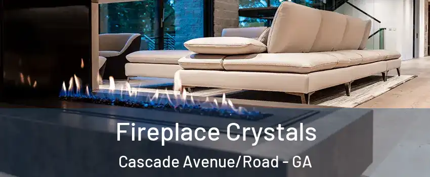 Fireplace Crystals Cascade Avenue/Road - GA