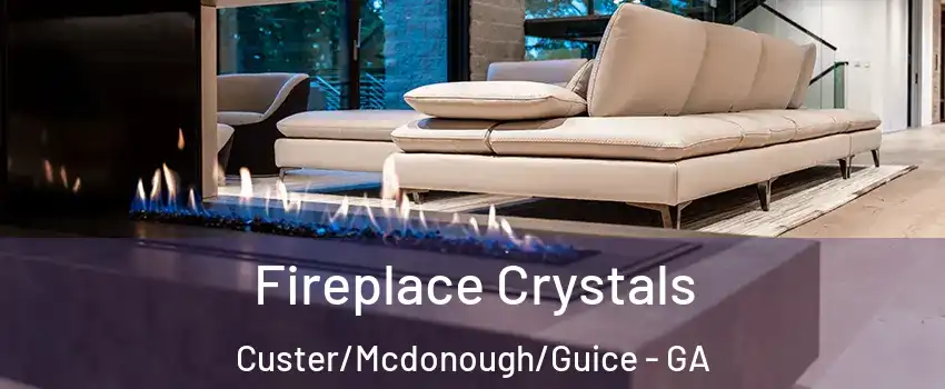 Fireplace Crystals Custer/Mcdonough/Guice - GA