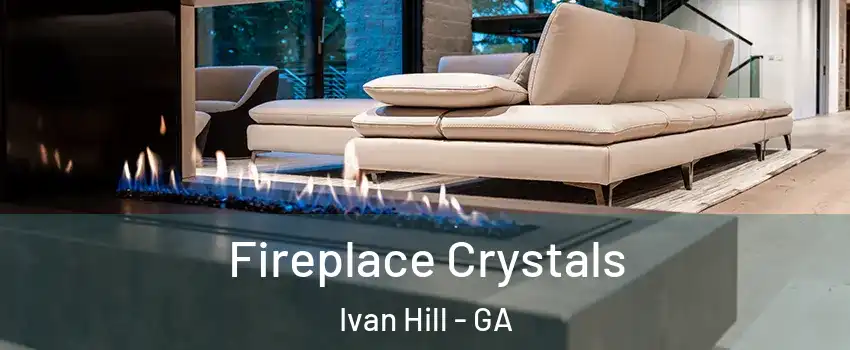 Fireplace Crystals Ivan Hill - GA