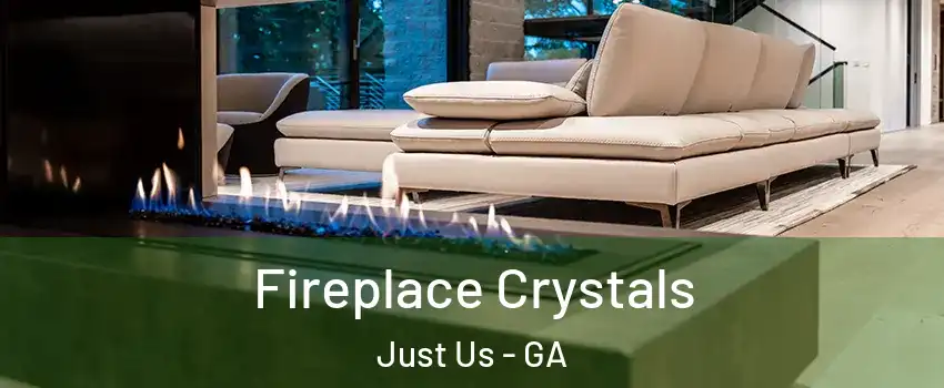 Fireplace Crystals Just Us - GA