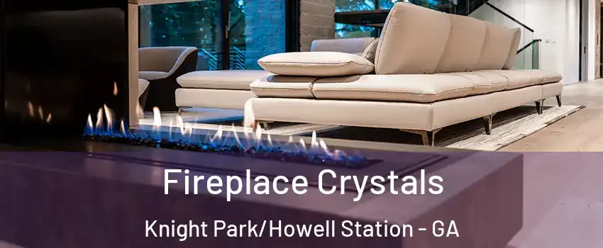 Fireplace Crystals Knight Park/Howell Station - GA