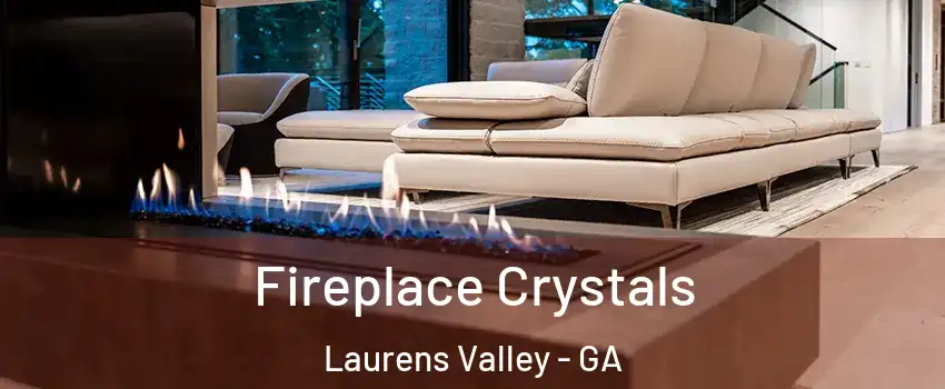 Fireplace Crystals Laurens Valley - GA