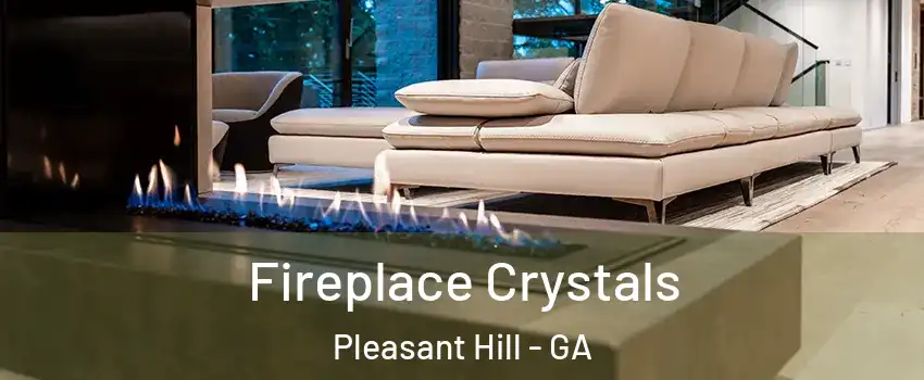 Fireplace Crystals Pleasant Hill - GA