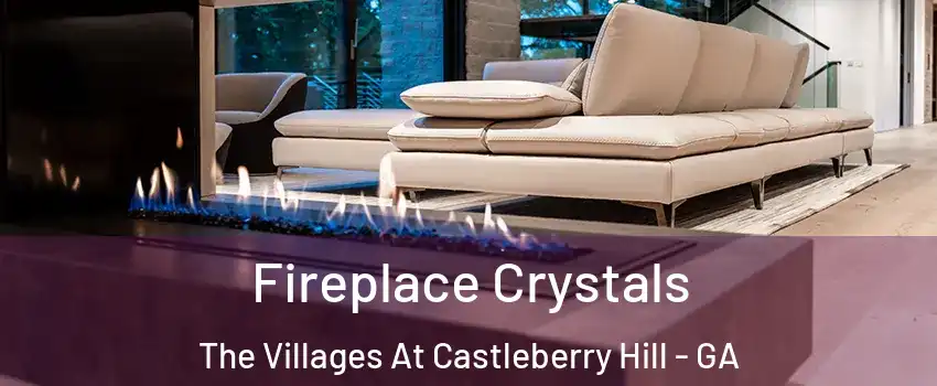 Fireplace Crystals The Villages At Castleberry Hill - GA
