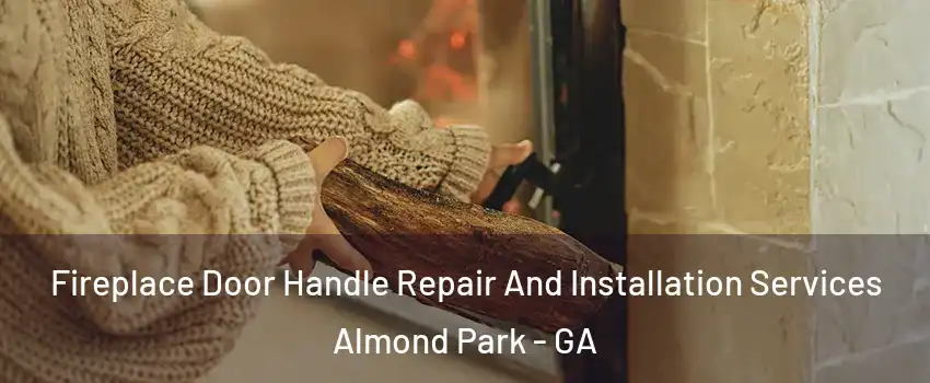 Fireplace Door Handle Repair And Installation Services Almond Park - GA