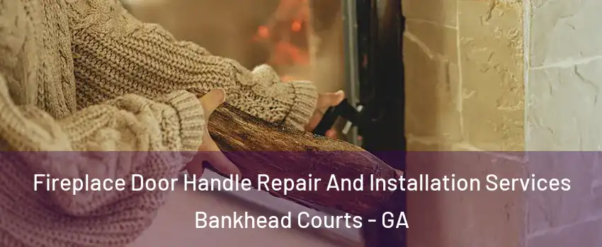 Fireplace Door Handle Repair And Installation Services Bankhead Courts - GA