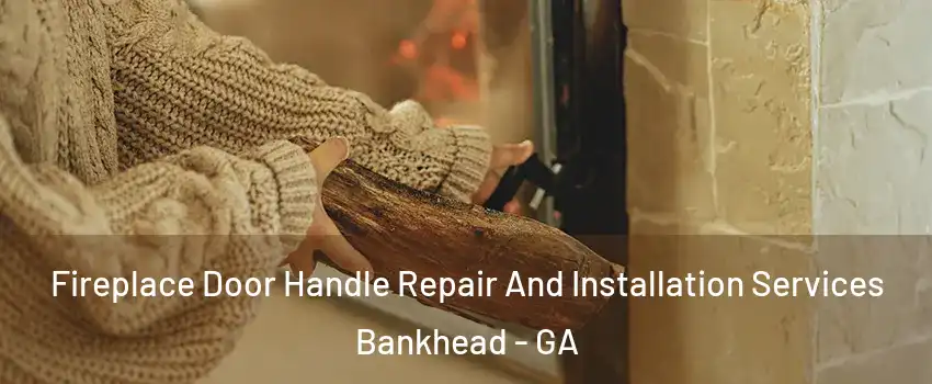 Fireplace Door Handle Repair And Installation Services Bankhead - GA