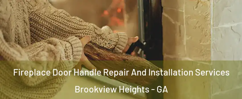 Fireplace Door Handle Repair And Installation Services Brookview Heights - GA