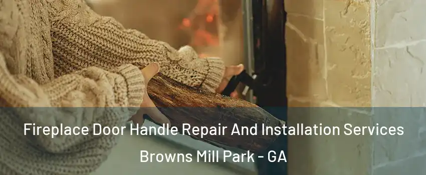 Fireplace Door Handle Repair And Installation Services Browns Mill Park - GA