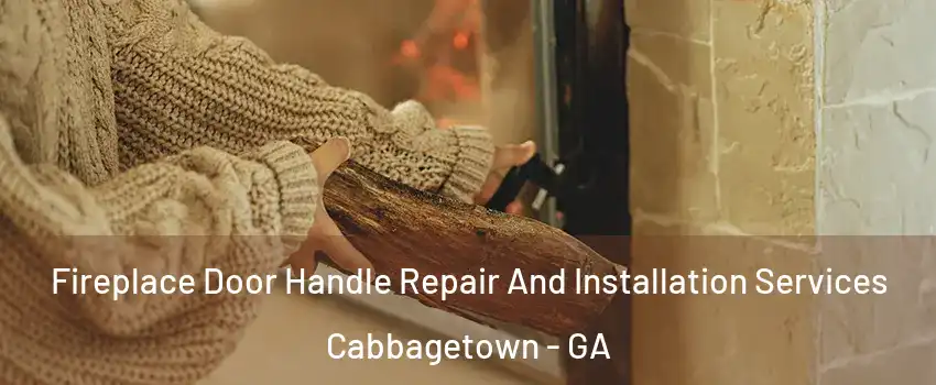 Fireplace Door Handle Repair And Installation Services Cabbagetown - GA