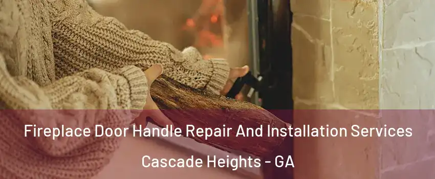 Fireplace Door Handle Repair And Installation Services Cascade Heights - GA