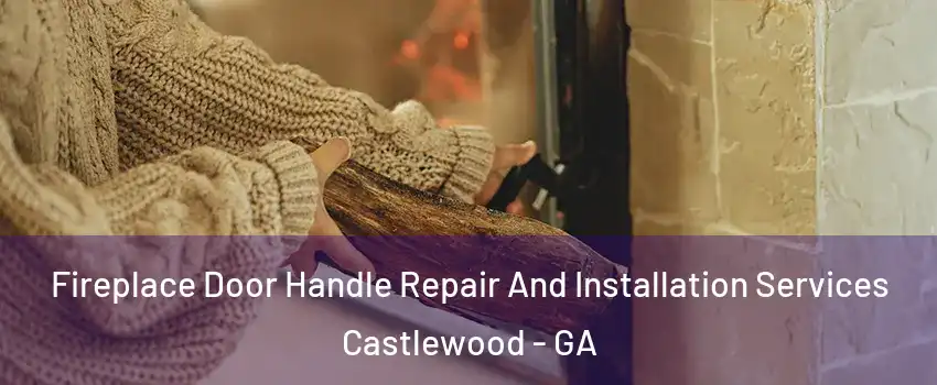 Fireplace Door Handle Repair And Installation Services Castlewood - GA