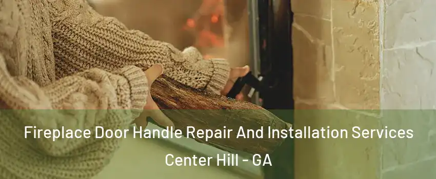 Fireplace Door Handle Repair And Installation Services Center Hill - GA