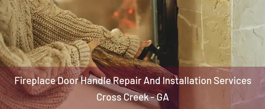 Fireplace Door Handle Repair And Installation Services Cross Creek - GA