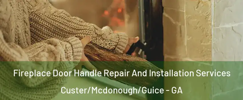 Fireplace Door Handle Repair And Installation Services Custer/Mcdonough/Guice - GA
