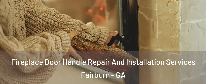 Fireplace Door Handle Repair And Installation Services Fairburn - GA