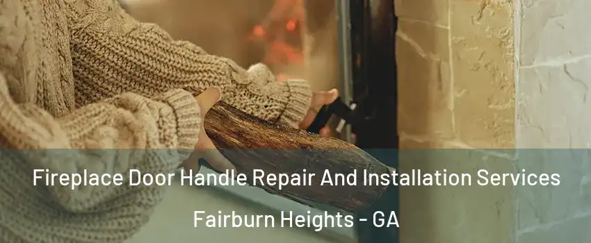 Fireplace Door Handle Repair And Installation Services Fairburn Heights - GA