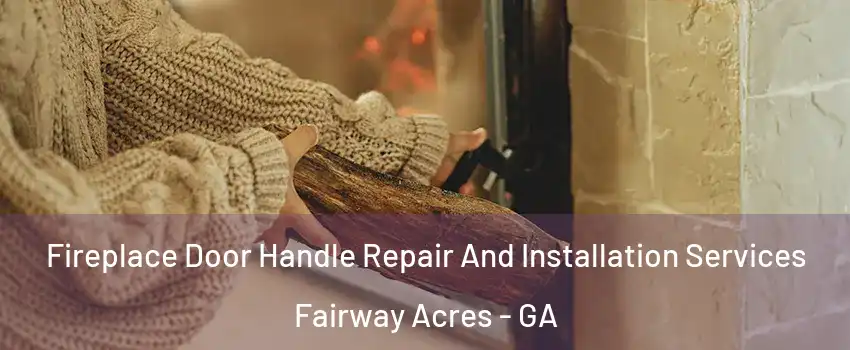 Fireplace Door Handle Repair And Installation Services Fairway Acres - GA