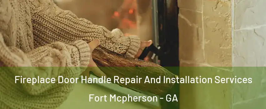 Fireplace Door Handle Repair And Installation Services Fort Mcpherson - GA
